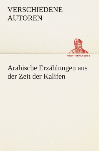 Arabische Erzählungen aus der Zeit der Kalifen (TREDITION CLASSICS)