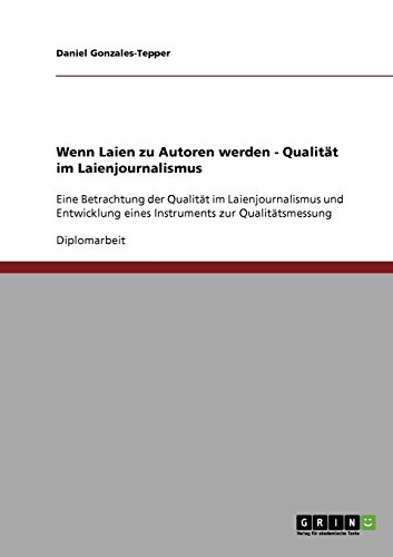 Wenn Laien zu Autoren werden - Qualität im Laienjournalismus: Eine Betrachtung der Qualität im Laienjournalismus und Entwicklung eines Instruments zur Qualitätsmessung