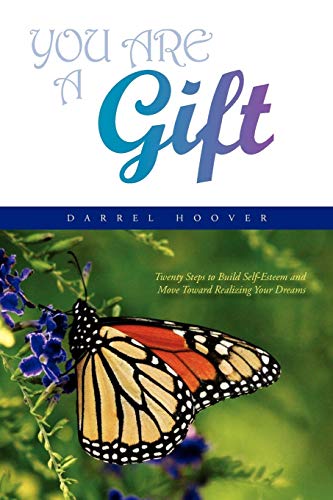 YOU ARE A GIFT: Twenty Steps to Build a New Foundation of Self-Esteem to Move You Forward Toward Realizing Your Dreams