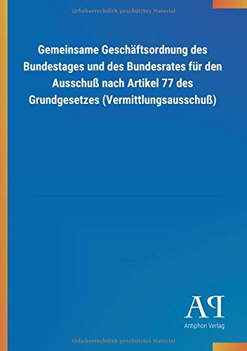 Gemeinsame Geschäftsordnung des Bundestages und des Bundesrates für den Ausschuß nach Artikel 77 des Grundgesetzes (Vermittlungsausschuß)