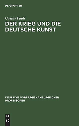 Der Krieg und die deutsche Kunst: Vortrag, gehalten am 20. November 1914 in der Reihe der “Deutschen Vorträge Hamburgischer Professoren” (Deutsche Vorträge hamburgischer Professoren, 10, Band 10)
