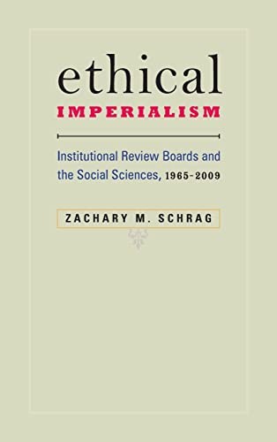 Ethical Imperialism: Institutional Review Boards and the Social Sciences, 1965-2009