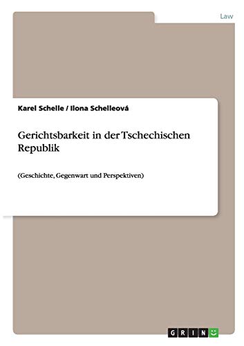 Gerichtsbarkeit in der Tschechischen Republik: (Geschichte, Gegenwart und Perspektiven)