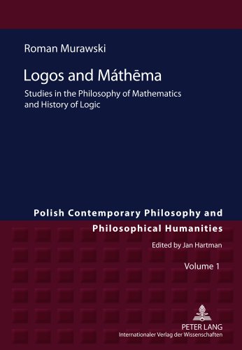 Logos and Máthēma: Studies in the Philosophy of Mathematics and History of Logic (Polish Contemporary Philosophy and Philosophical Humanities)