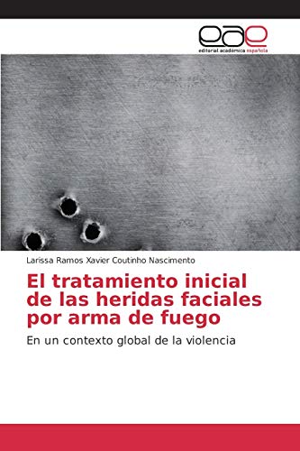 El tratamiento inicial de las heridas faciales por arma de fuego: En un contexto global de la violencia