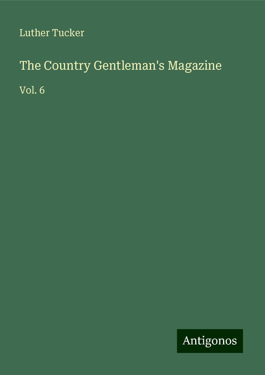 The Country Gentleman's Magazine: Vol. 6