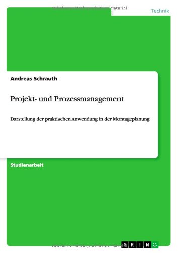 Projekt- und Prozessmanagement: Darstellung der praktischen Anwendung in der Montageplanung