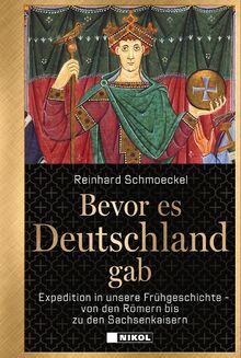 Bevor es Deutschland gab: Expedition in unsere Frühgeschichte - von den Römern bis zu den Sachsenkaisern