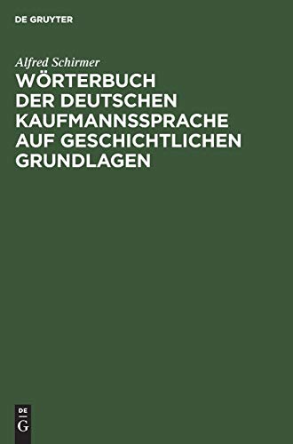 Wörterbuch der deutschen Kaufmannssprache auf geschichtlichen Grundlagen: Mit einer systematischen Einleitung