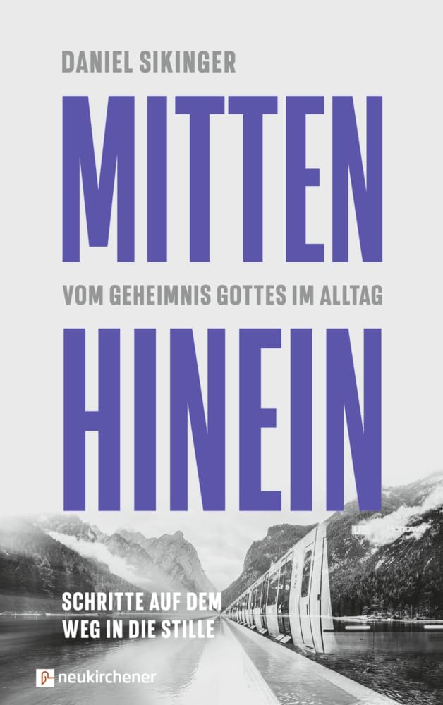 Mitten hinein: Vom Geheimnis Gottes im Alltag. Schritte auf dem Weg in die Stille