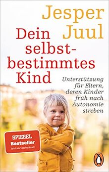 Dein selbstbestimmtes Kind: Unterstützung für Eltern, deren Kinder früh nach Autonomie streben - Das letzte Buch des Bestsellerautors