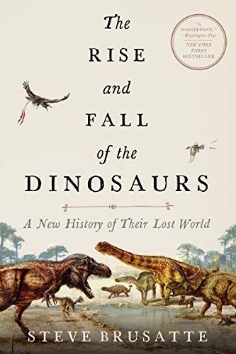 Steve Brusatte The Rise And Fall Of The Dinosaurs, A New History Of Their Lost World