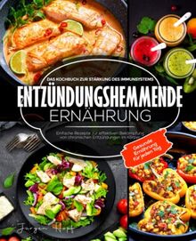 Entzündungshemmende Ernährung: Das Kochbuch zur Stärkung des Immunsystems: Einfache Rezepte zur effektiven Bekämpfung von chronischen Entzündungen im Körper - Gesunde Ernährung für jeden Tag