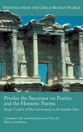 Proclus the Successor on Poetics and the Homeric Poems: Essays 5 and 6 of His Commentary on the Republic of Plato (Society of Biblical Literature: Writings of the Greco-Roman World, Band 34)
