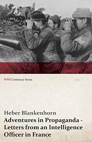 Adventures in Propaganda - Letters from an Intelligence Officer in France (WWI Centenary Series)
