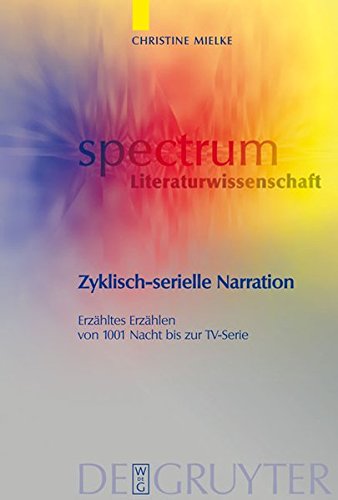 Zyklisch-serielle Narration: Erzähltes Erzählen von 1001 Nacht bis zur TV-Serie: Erzahltes Erzahlen Von 1001 Nacht Bis Zur TV-Serie (spectrum Literaturwissenschaft / spectrum Literature, Band 6)