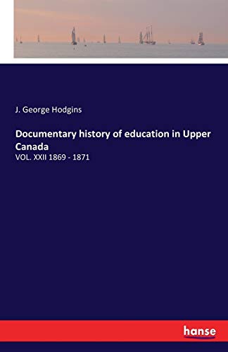Documentary history of education in Upper Canada: VOL. XXII 1869 - 1871