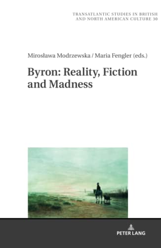 Byron: Reality, Fiction and Madness (Transatlantic Studies in British and North American Culture, Band 30)