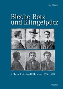 Bleche Botz und Klingelpütz: Kölner Kriminalfälle in der Preußenzeit 1815-1918