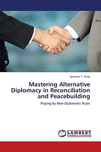 Mastering Alternative Diplomacy in Reconciliation and Peacebuilding: Playing by New Diplomatic Rules