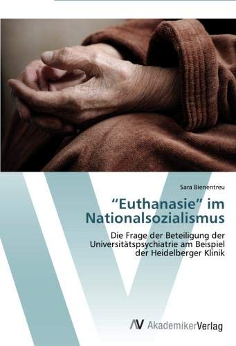“Euthanasie” im Nationalsozialismus: Die Frage der Beteiligung der Universitätspsychiatrie am Beispiel  der Heidelberger Klinik