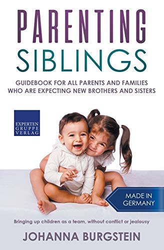 Parenting Siblings: Guidebook for all parents and families who are expecting new brothers and sisters – Bringing up children as a team, without conflict or jealousy