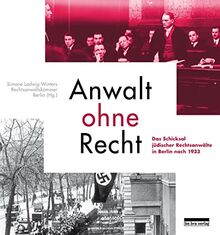 Anwalt ohne Recht: Das Schicksal jüdischer Rechtsanwälte in Berlin nach 1933