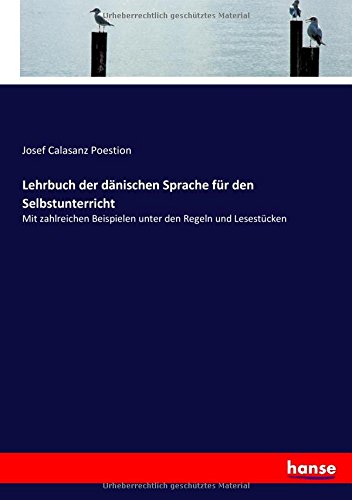 Lehrbuch der dänischen Sprache für den Selbstunterricht: Mit zahlreichen Beispielen unter den Regeln und Lesestücken