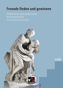 scala / Freunde finden und gewinnen: Lektüre für den binnendifferenzierten Lateinunterricht / Meilensteine und Stolpersteine der Freundschaft in Ciceros De amicitia