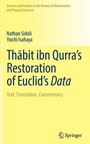 Thābit ibn Qurra’s Restoration of Euclid’s Data: Text, Translation, Commentary (Sources and Studies in the History of Mathematics and Physical Sciences)