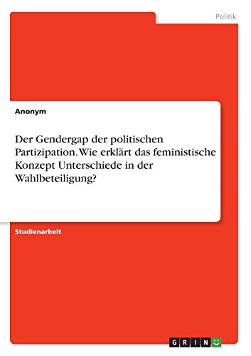 Der Gendergap der politischen Partizipation. Wie erklärt das feministische Konzept Unterschiede in der Wahlbeteiligung?