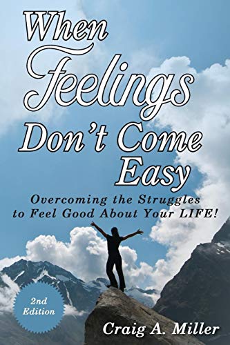When Feelings Don't Come Easy: Overcoming the struggles to feel good about your LIFE!