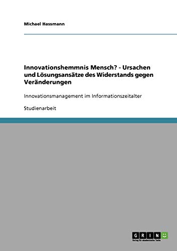 Innovationshemmnis Mensch? - Ursachen und Lösungsansätze des Widerstands gegen Veränderungen: Innovationsmanagement im Informationszeitalter