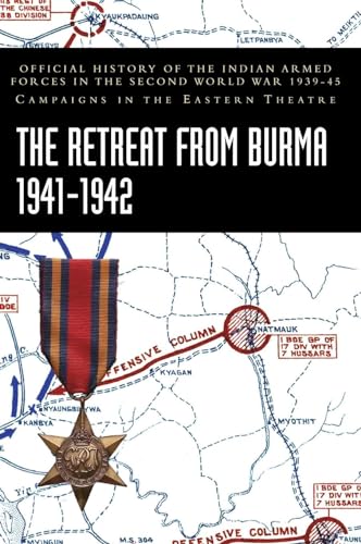THE RETREAT FROM BURMA 1941-1942: Official History of the Indian Armed Forces in the Second World War 1939-45 Campaigns in the Eastern Theatre