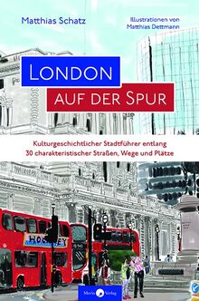 London auf der Spur: Kulturgeschichtlicher Stadtführer zu 30 Straßen, Wegen und Plätzen