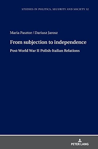 From Subjection to Independence: Post-World War II Polish-Italian Relations (Studies in Politics, Security and Society, Band 32)