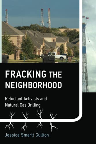 Gullion, Jessica Smartt Fracking The Neighborhood, Reluctant Activists And Natural Gas Drilling (Urban And Industrial Environments)