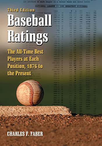 Baseball Ratings: The All-Time Best Players at Each Position, 1876 to the Present, 3D Ed.