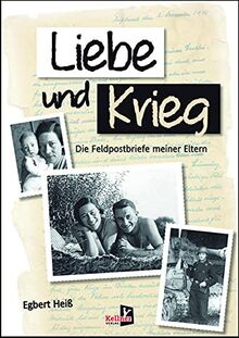 Liebe und Krieg: Die Feldpostbriefe meiner Eltern 1940 bis 1945