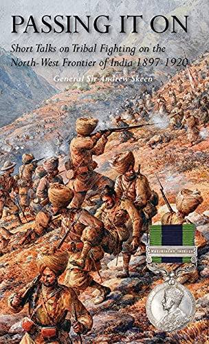 PASSING IT ON: Short Talks on Tribal Fighting on the North-West Frontier of India 1897-1920