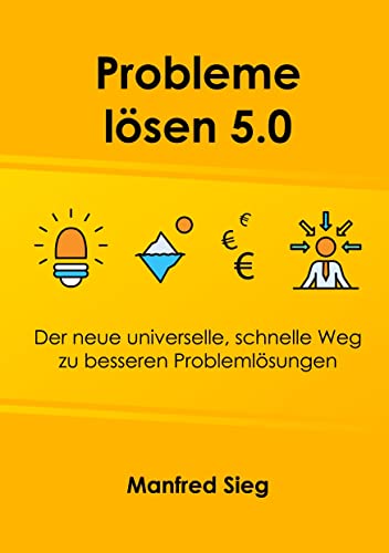 Probleme lösen 5.0: Der neue universelle, schnelle Weg zu besseren Problemlösungen