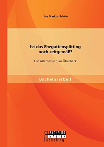 Ist das Ehegattensplitting noch zeitgemäß? Die Alternativen im Überblick
