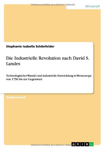 Die Industrielle Revolution nach David S. Landes: Technologischer Wandel und industrielle Entwicklung in Westeuropa von 1750 bis zur Gegenwart