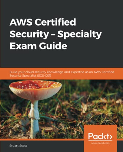 Scott Stuart Aws Certified Security – Specialty Exam Guide, Build Your Cloud Security Knowledge And Expertise As An Aws Certified Security Specialist (Scs-C01)
