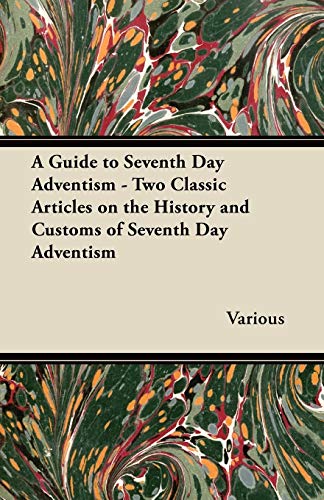A Guide to Seventh Day Adventism - Two Classic Articles on the History and Customs of Seventh Day Adventism