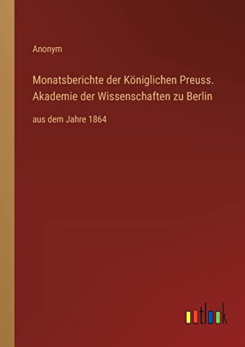 Monatsberichte der Königlichen Preuss. Akademie der Wissenschaften zu Berlin: aus dem Jahre 1864