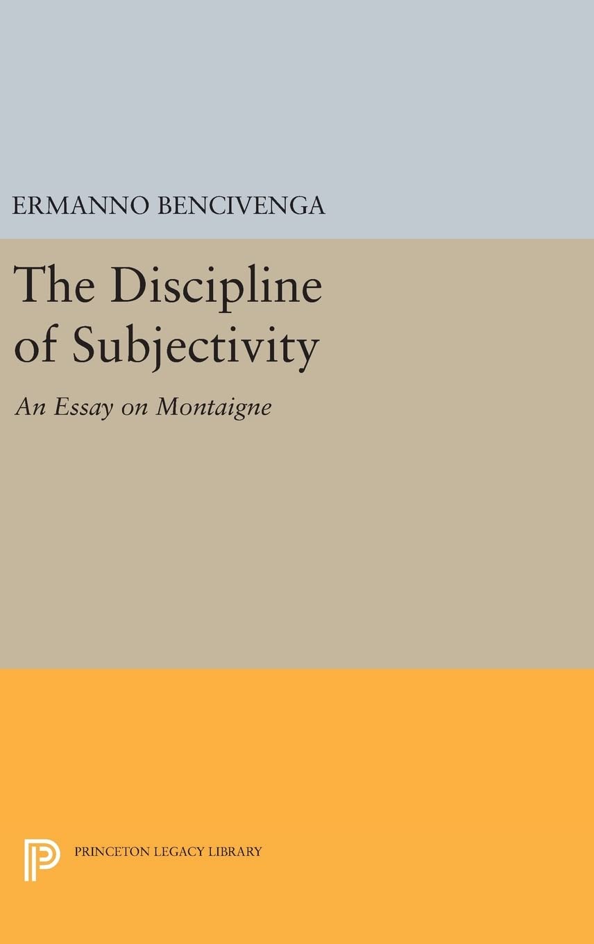 The Discipline of Subjectivity: An Essay on Montaigne (Princeton Legacy Library)