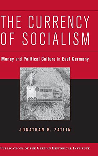 The Currency of Socialism: Money and Political Culture in East Germany (Publications of the German Historical Institute)