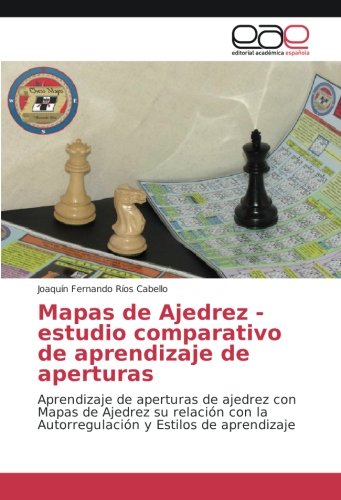 Mapas de Ajedrez - estudio comparativo de aprendizaje de aperturas: Aprendizaje de aperturas de ajedrez con Mapas de Ajedrez su relación con la Autorregulación y Estilos de aprendizaje