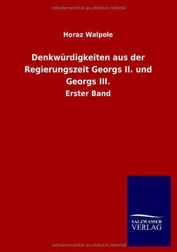 Denkwürdigkeiten aus der Regierungszeit Georgs II. und Georgs III.: Erster Band